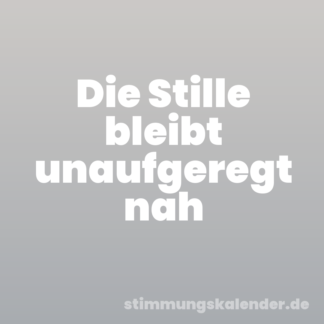 Die Stille bleibt unaufgeregt nah