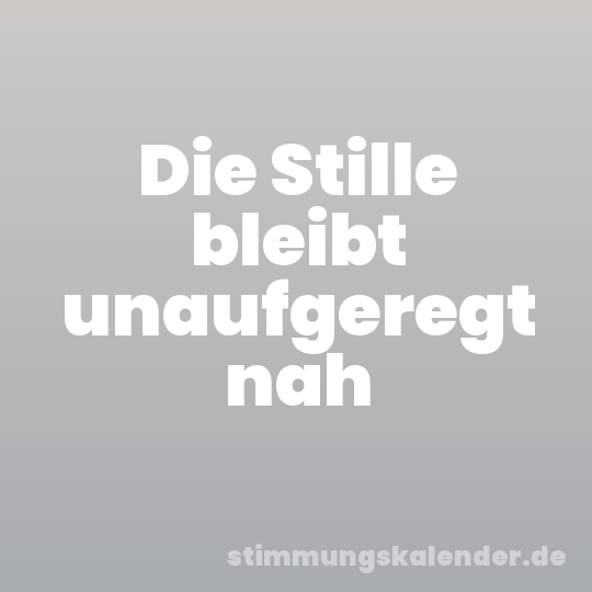 Die Stille bleibt unaufgeregt nah