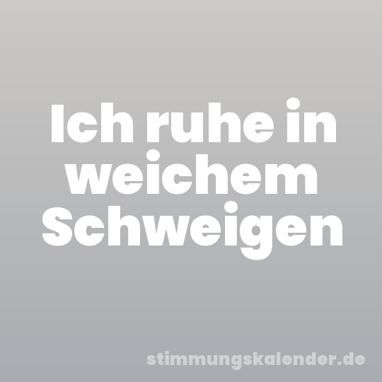 Ich ruhe in weichem Schweigen