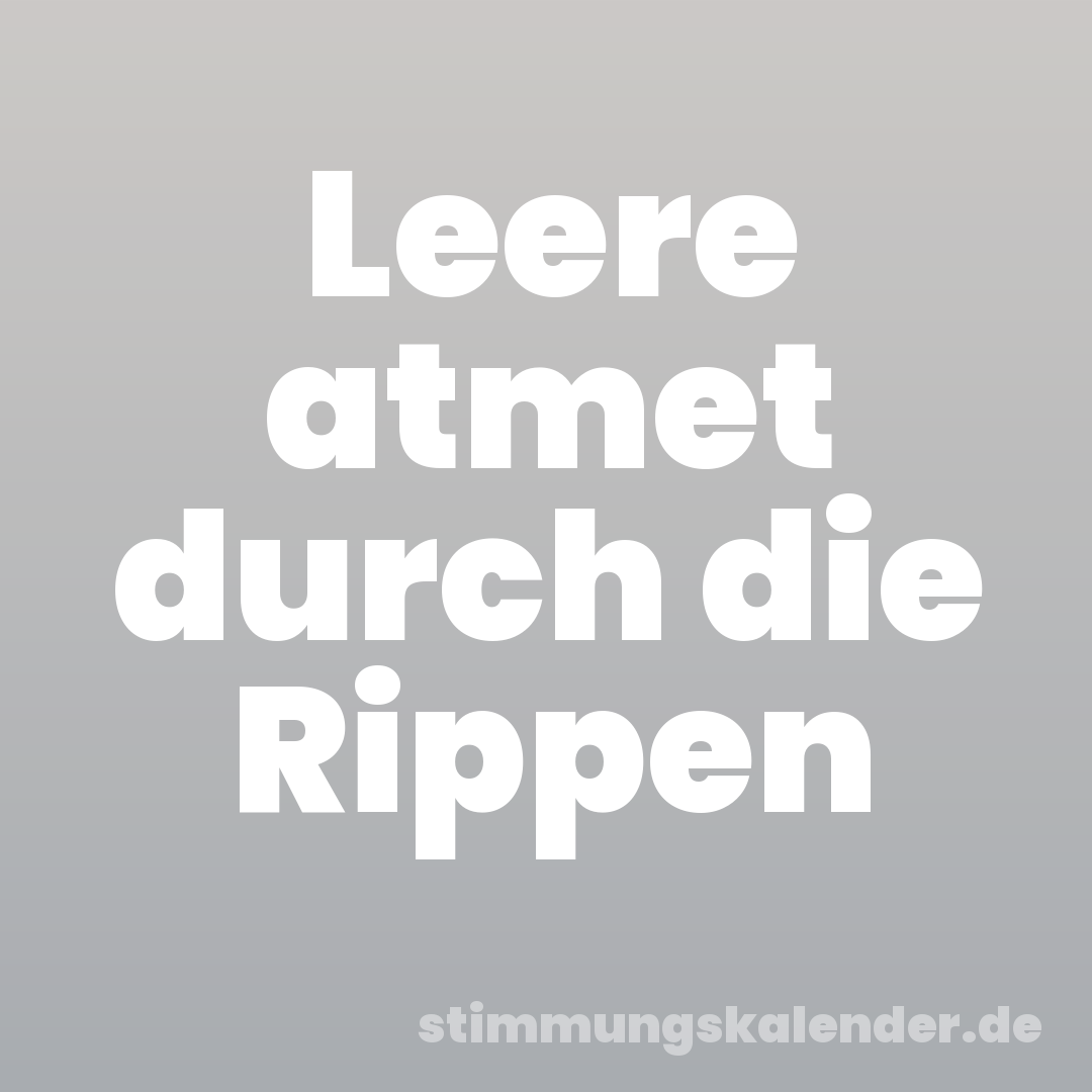 Leere atmet durch die Rippen