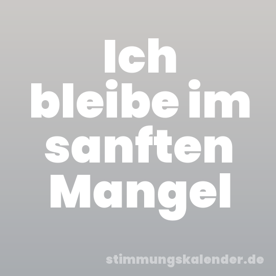 Ich bleibe im sanften Mangel