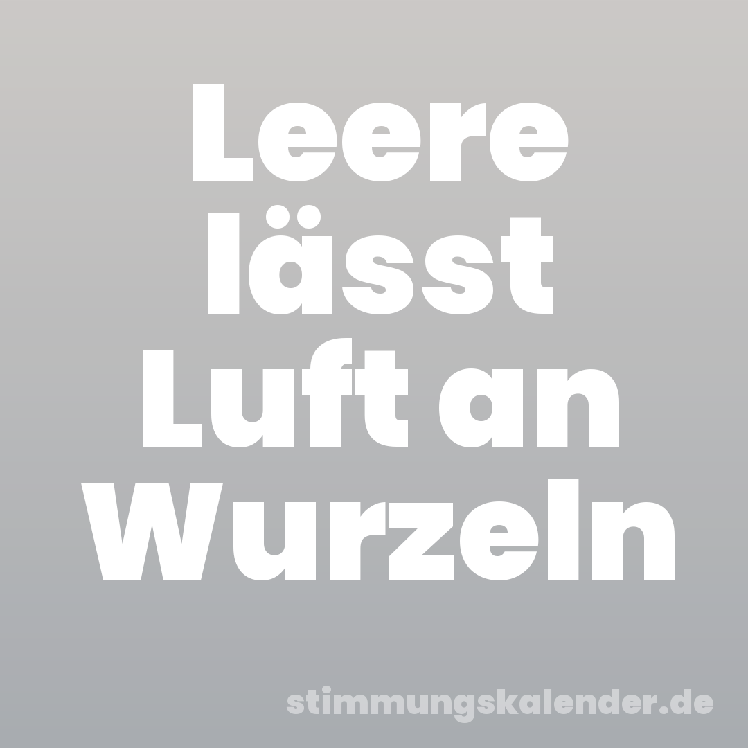 Leere lässt Luft an Wurzeln