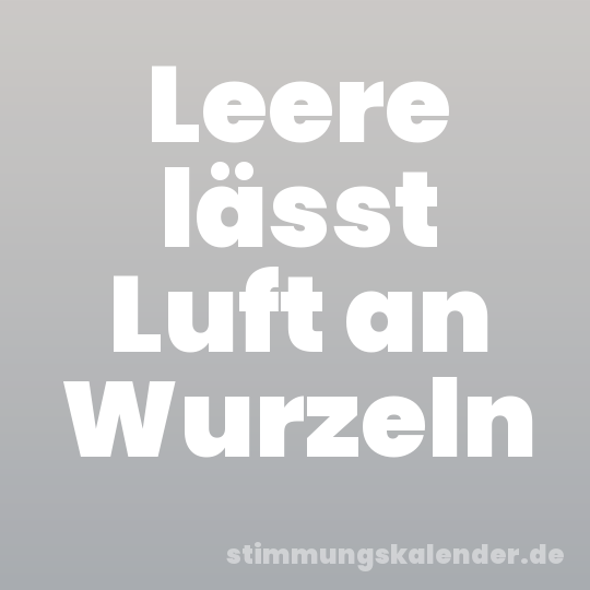 Leere lässt Luft an Wurzeln
