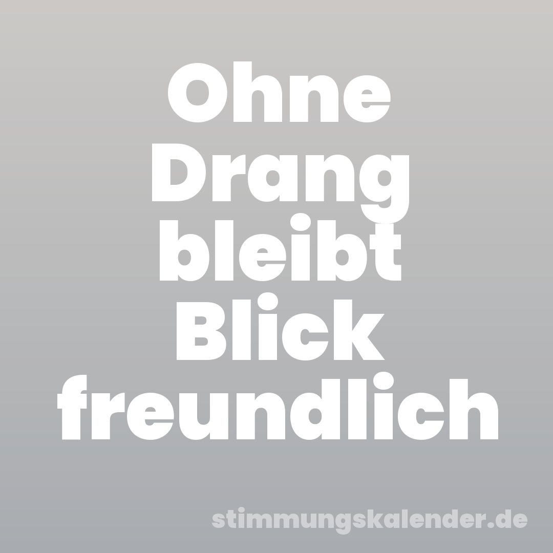 Ohne Drang bleibt Blick freundlich