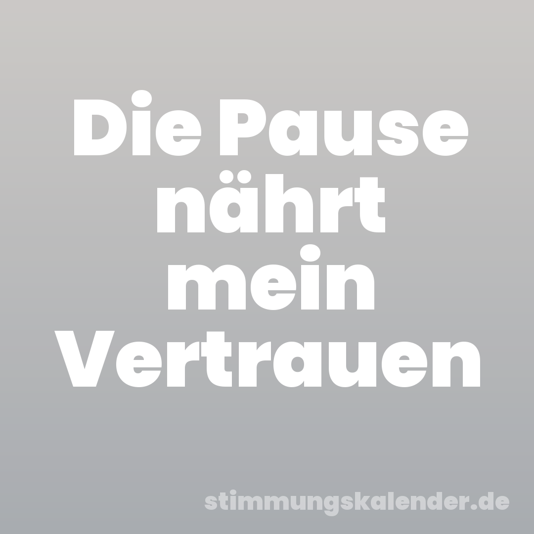 Die Pause nährt mein Vertrauen