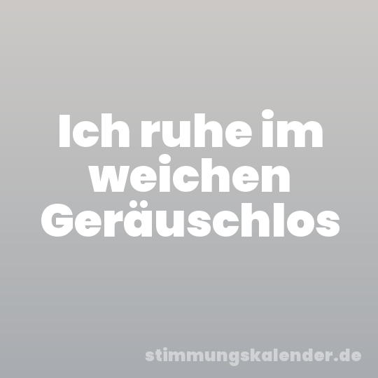 Ich ruhe im weichen Geräuschlos