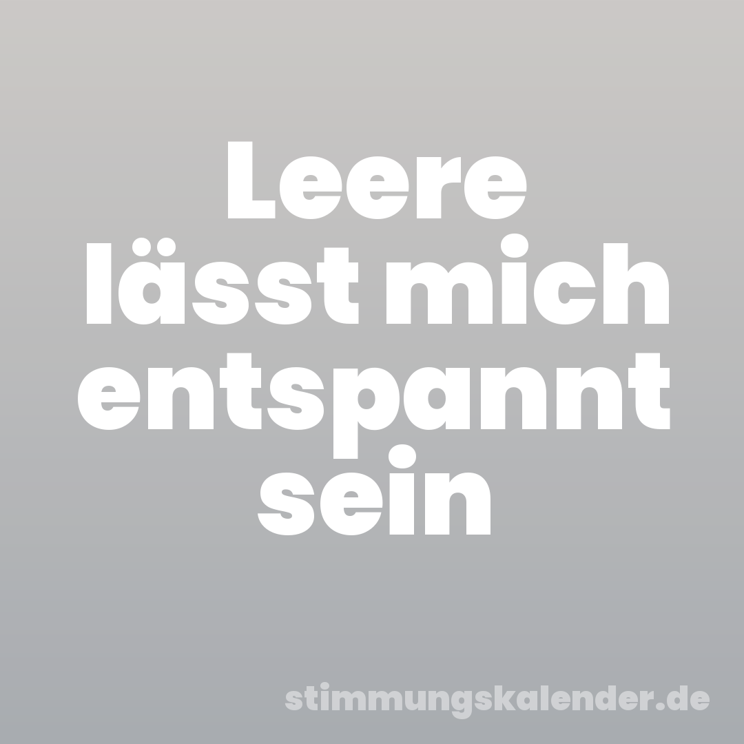 Leere lässt mich entspannt sein