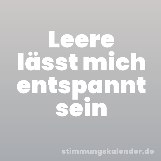 Leere lässt mich entspannt sein