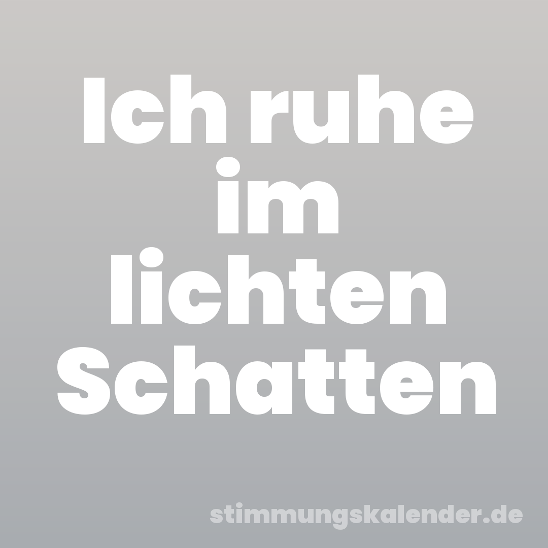 Ich ruhe im lichten Schatten