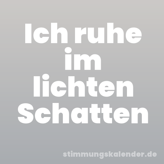 Ich ruhe im lichten Schatten