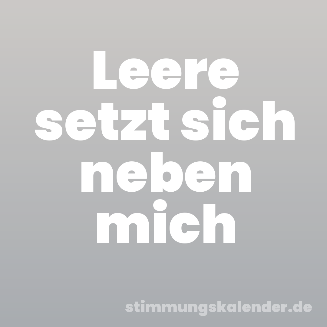 Leere setzt sich neben mich