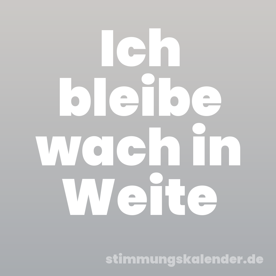 Ich bleibe wach in Weite