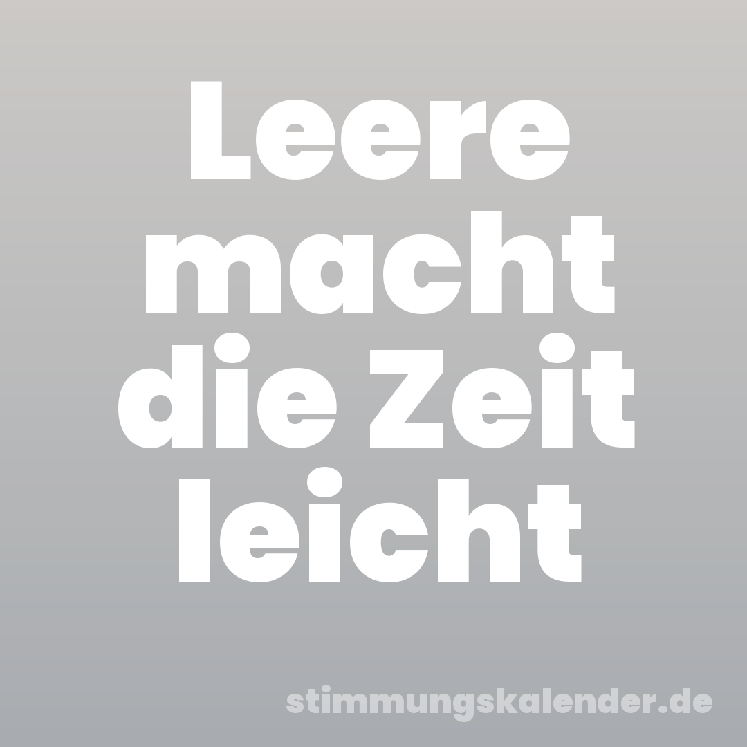 Leere macht die Zeit leicht