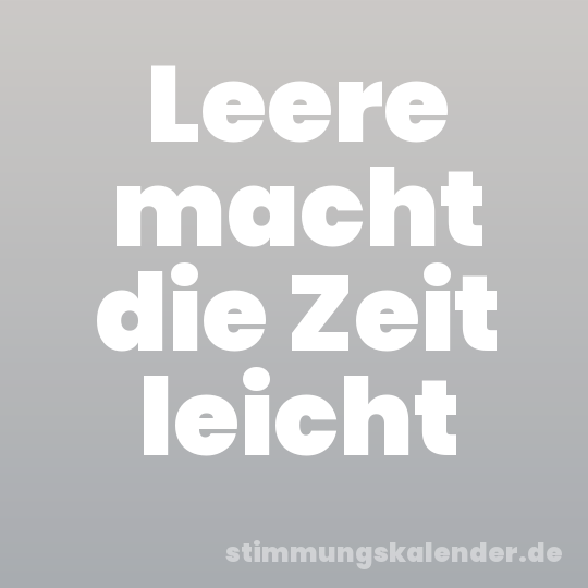 Leere macht die Zeit leicht