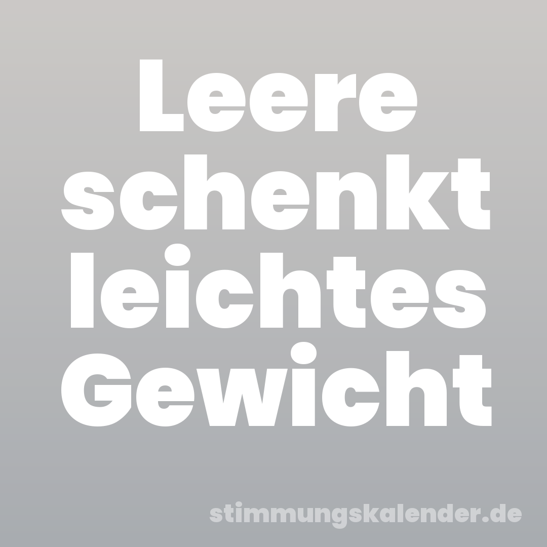 Leere schenkt leichtes Gewicht