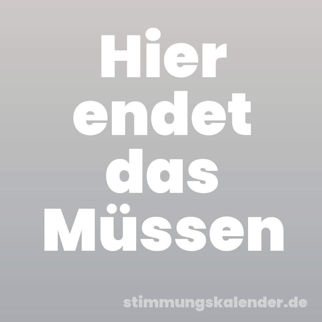 Hier endet das Müssen