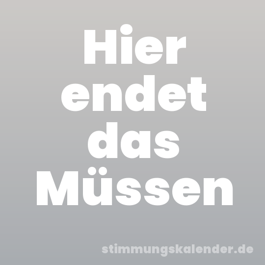 Hier endet das Müssen