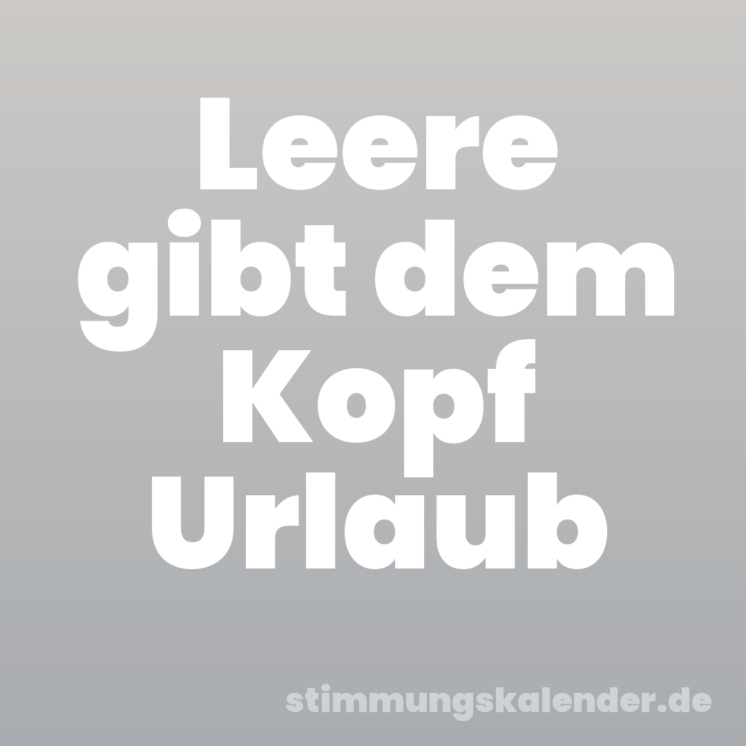Leere gibt dem Kopf Urlaub