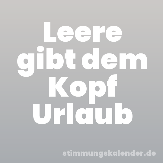 Leere gibt dem Kopf Urlaub