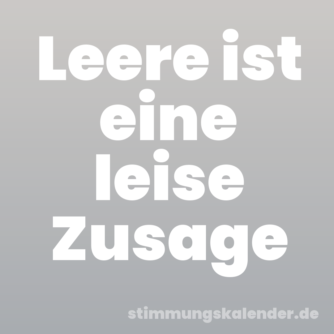 Leere ist eine leise Zusage