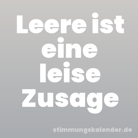 Leere ist eine leise Zusage