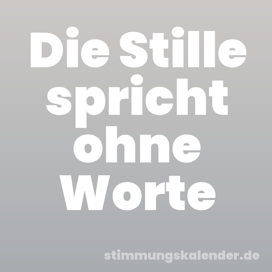 Die Stille spricht ohne Worte