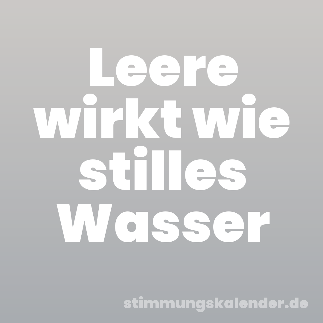 Leere wirkt wie stilles Wasser