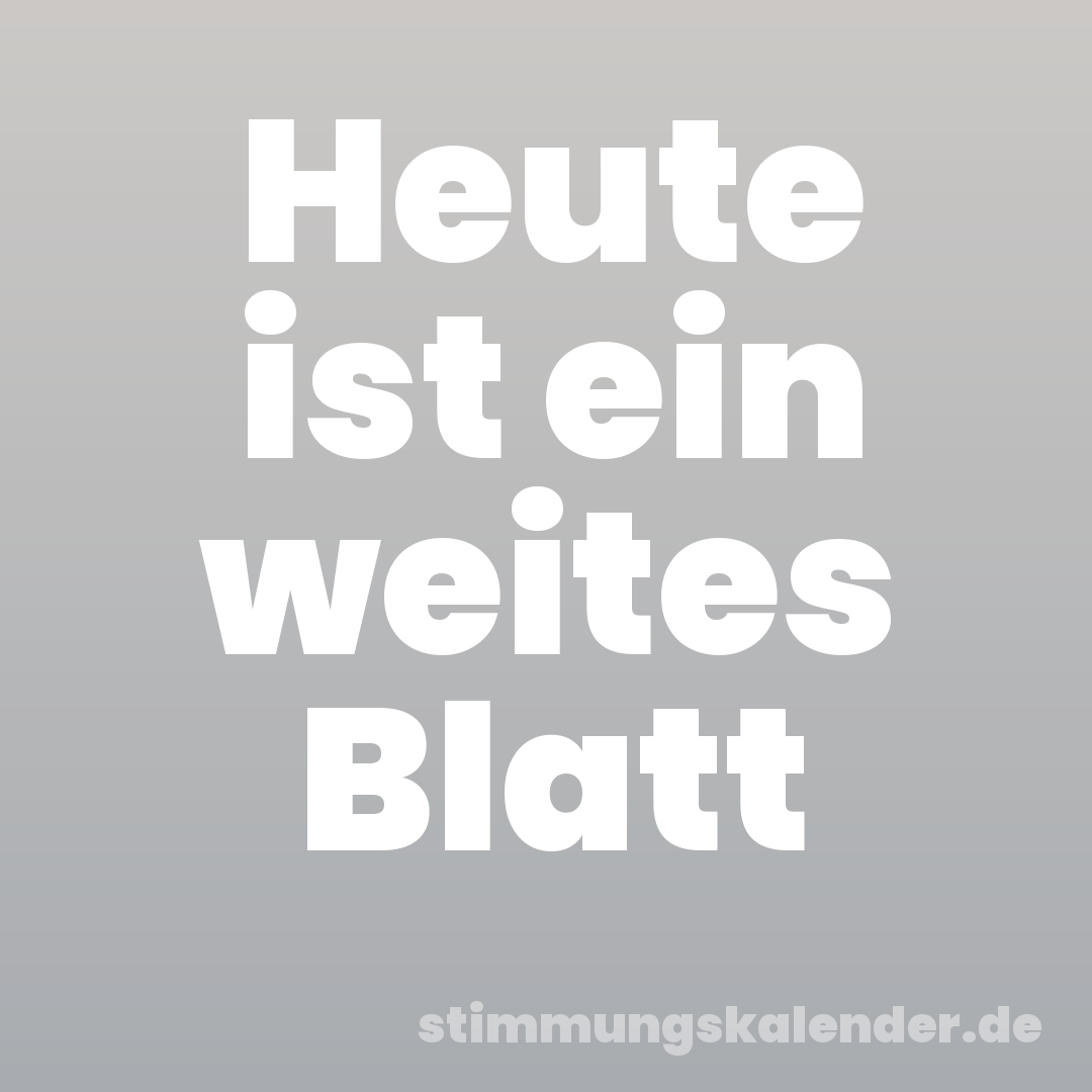 Heute ist ein weites Blatt