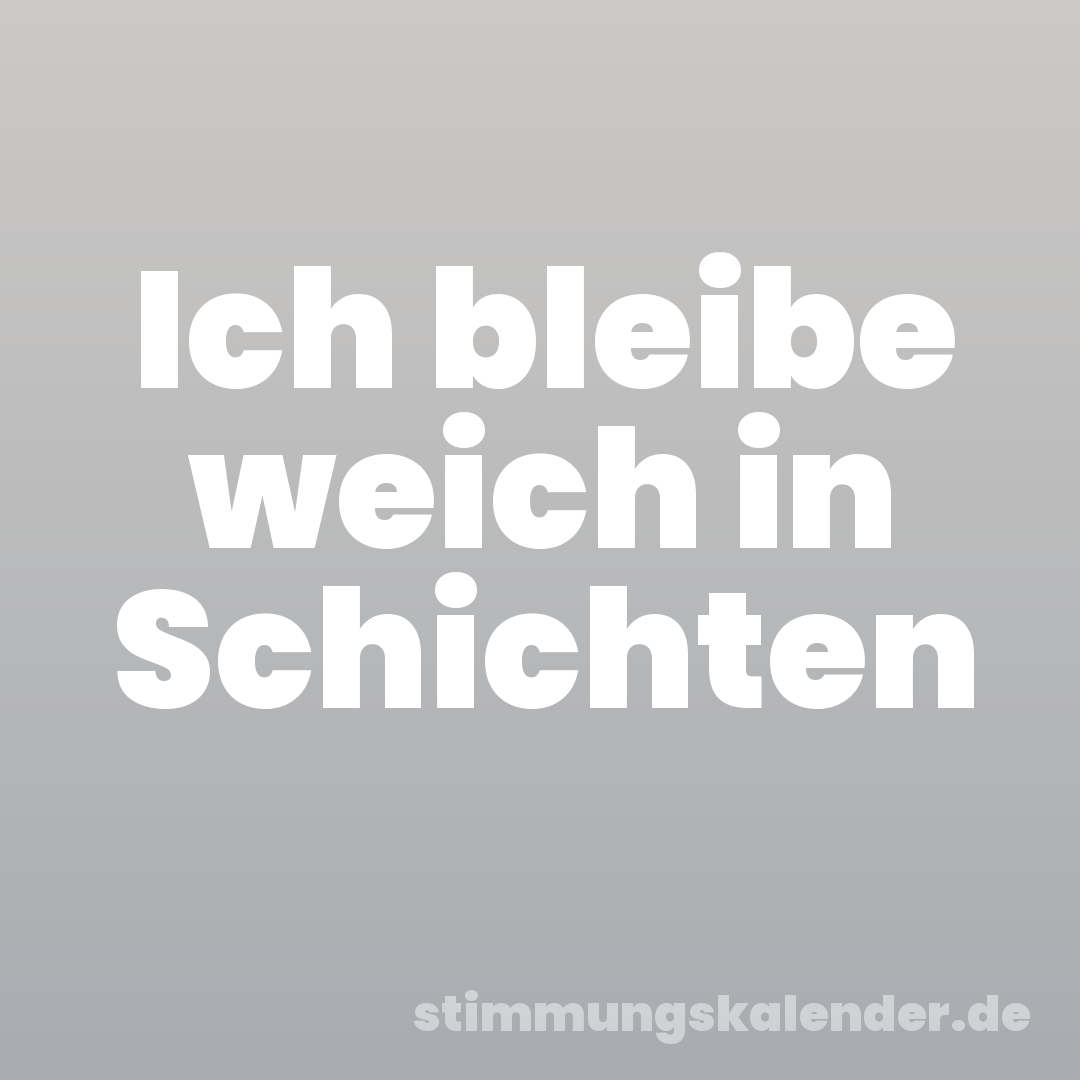 Ich bleibe weich in Schichten