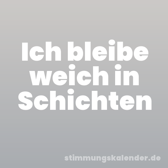 Ich bleibe weich in Schichten