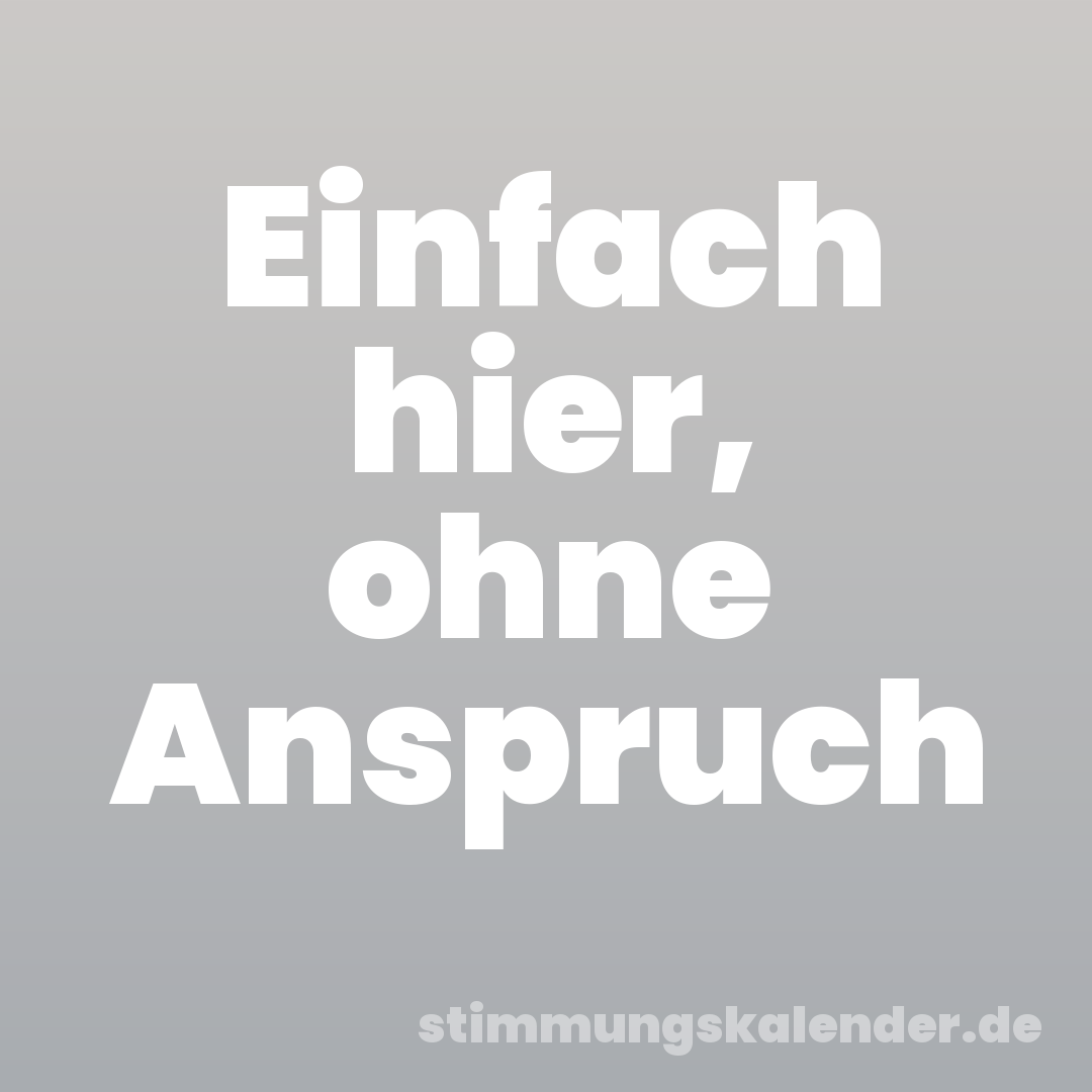 Einfach hier, ohne Anspruch