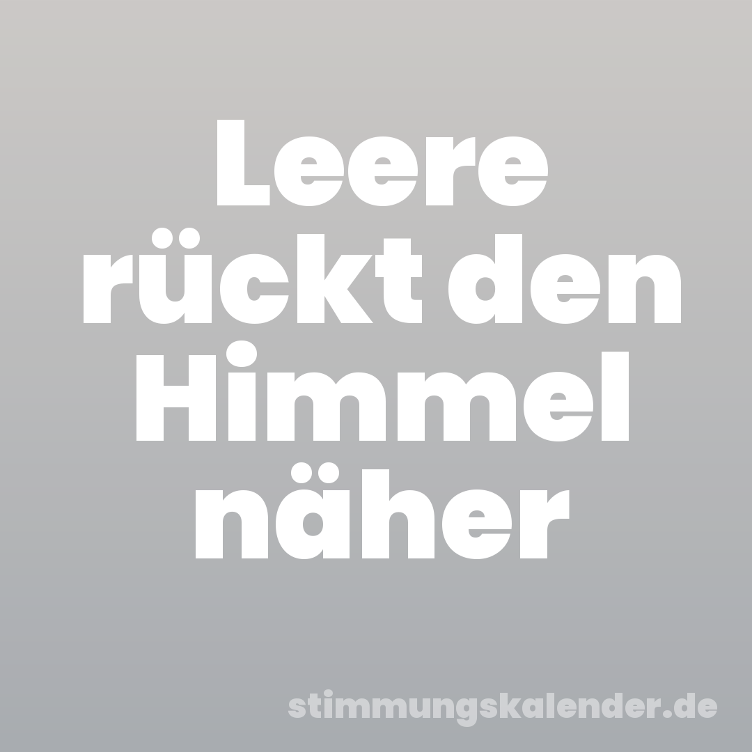 Leere rückt den Himmel näher