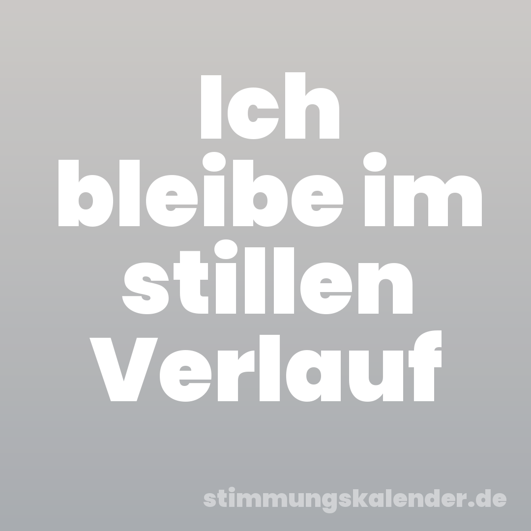 Ich bleibe im stillen Verlauf
