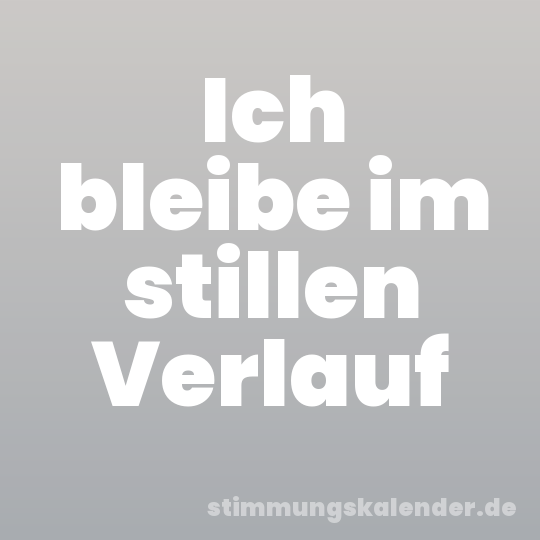 Ich bleibe im stillen Verlauf
