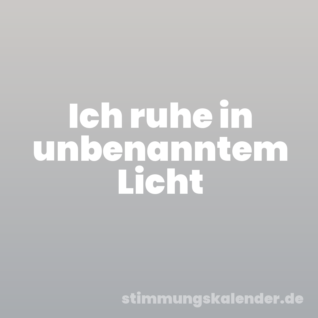 Ich ruhe in unbenanntem Licht