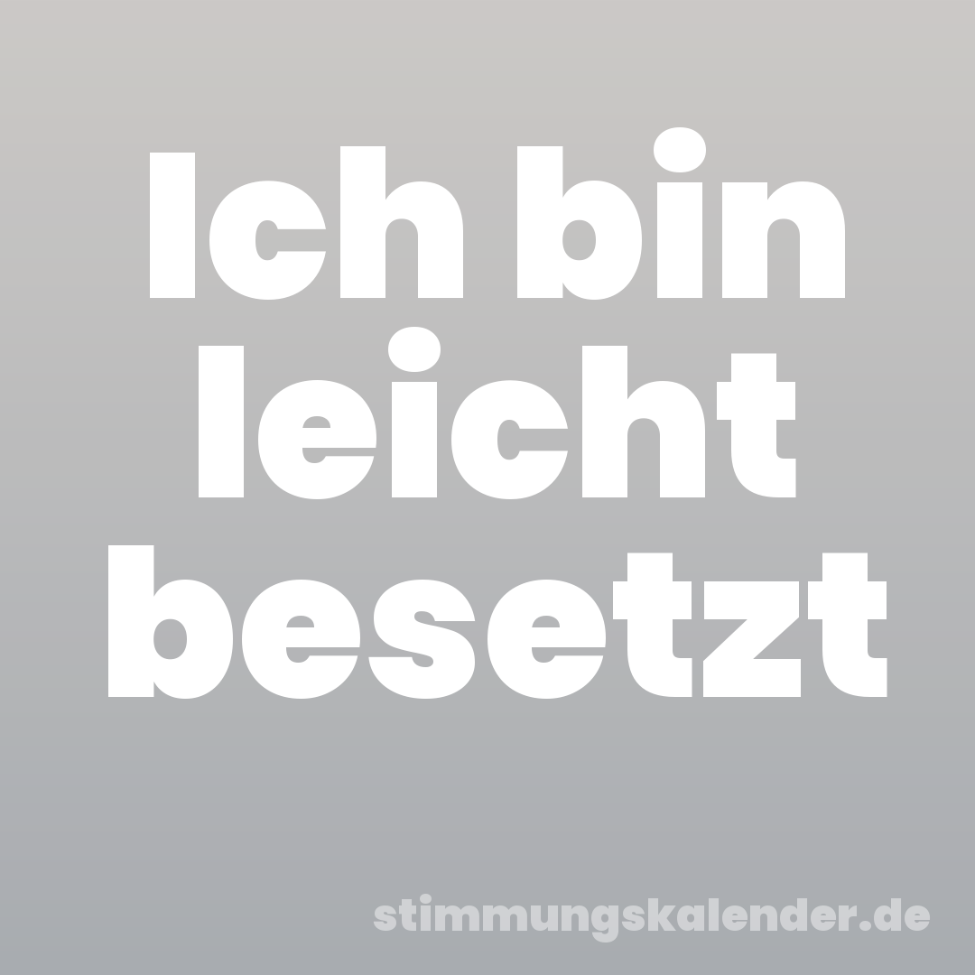 Ich bin leicht besetzt