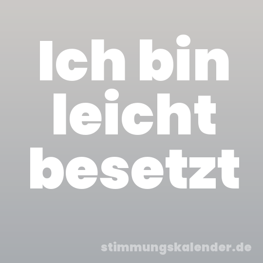 Ich bin leicht besetzt