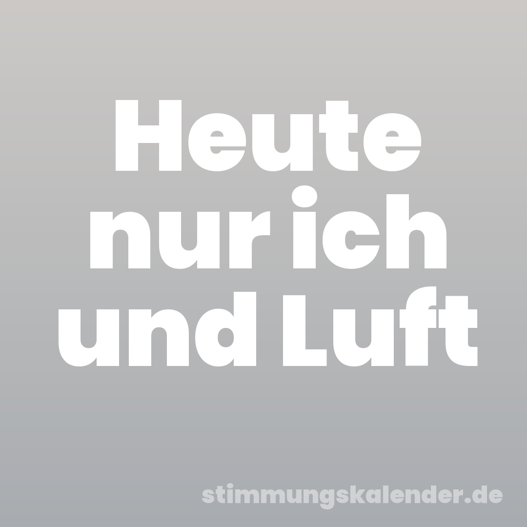 Heute nur ich und Luft