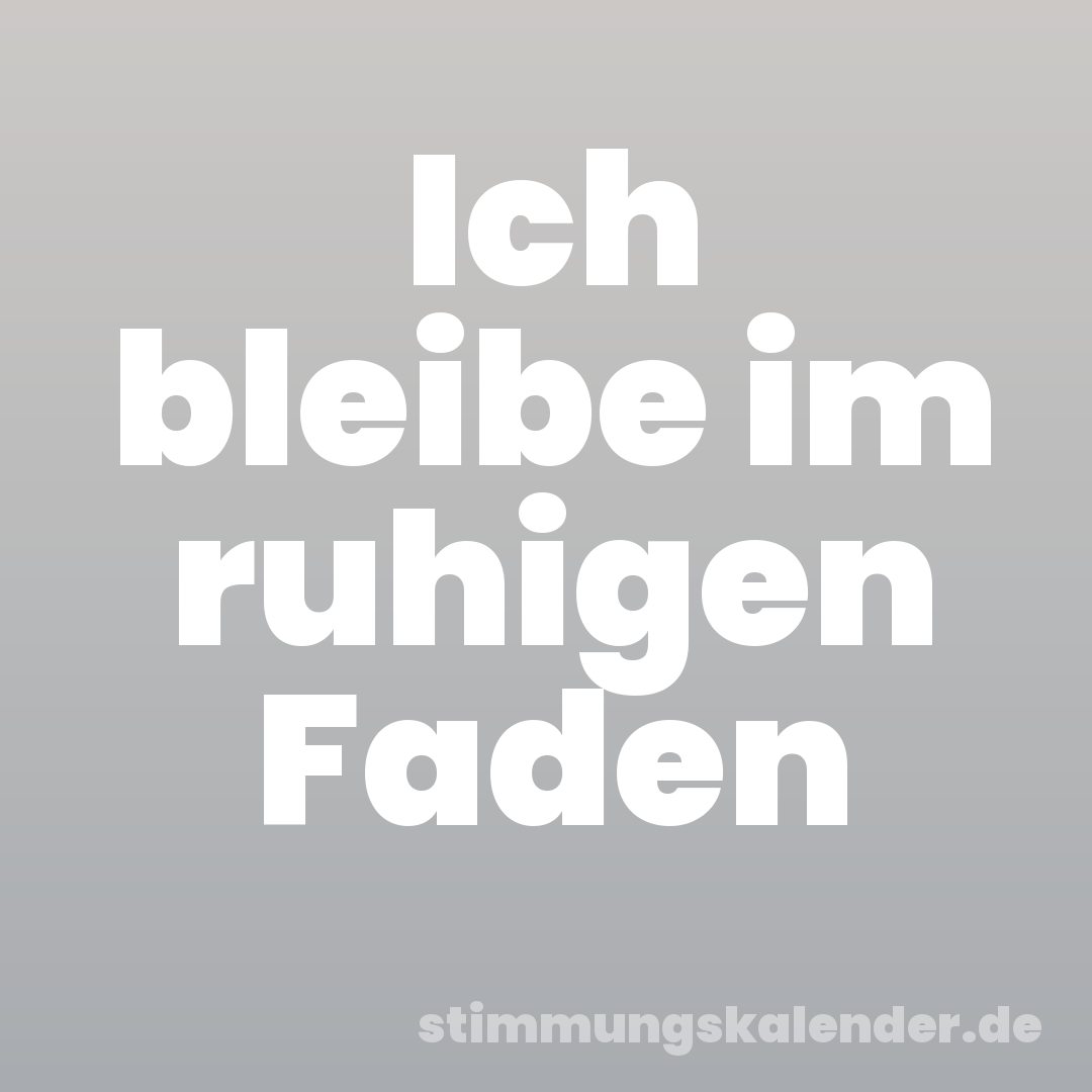 Ich bleibe im ruhigen Faden