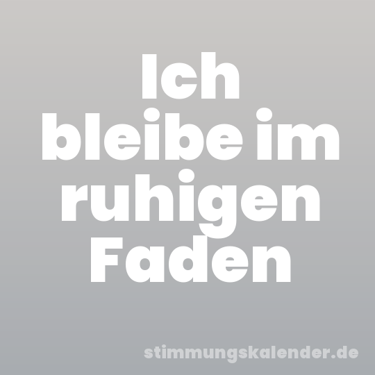 Ich bleibe im ruhigen Faden