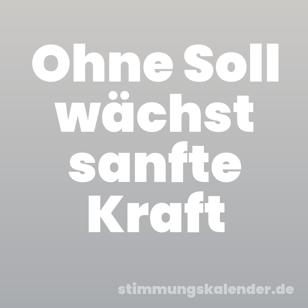 Ohne Soll wächst sanfte Kraft