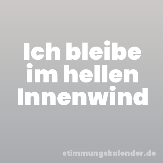 Ich bleibe im hellen Innenwind