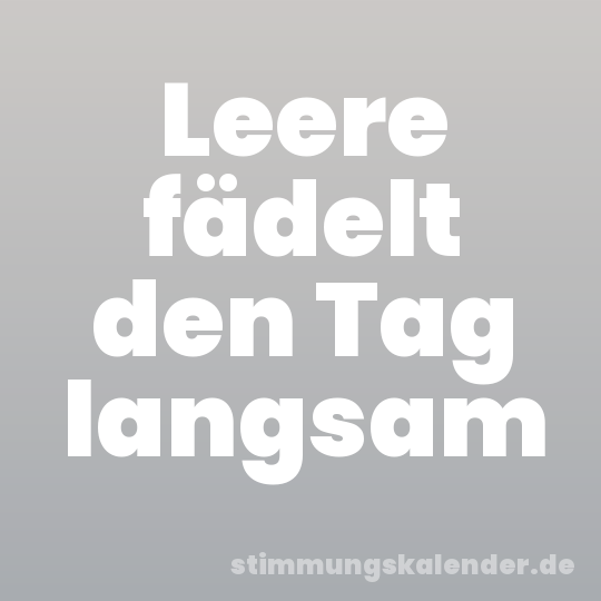 Leere fädelt den Tag langsam