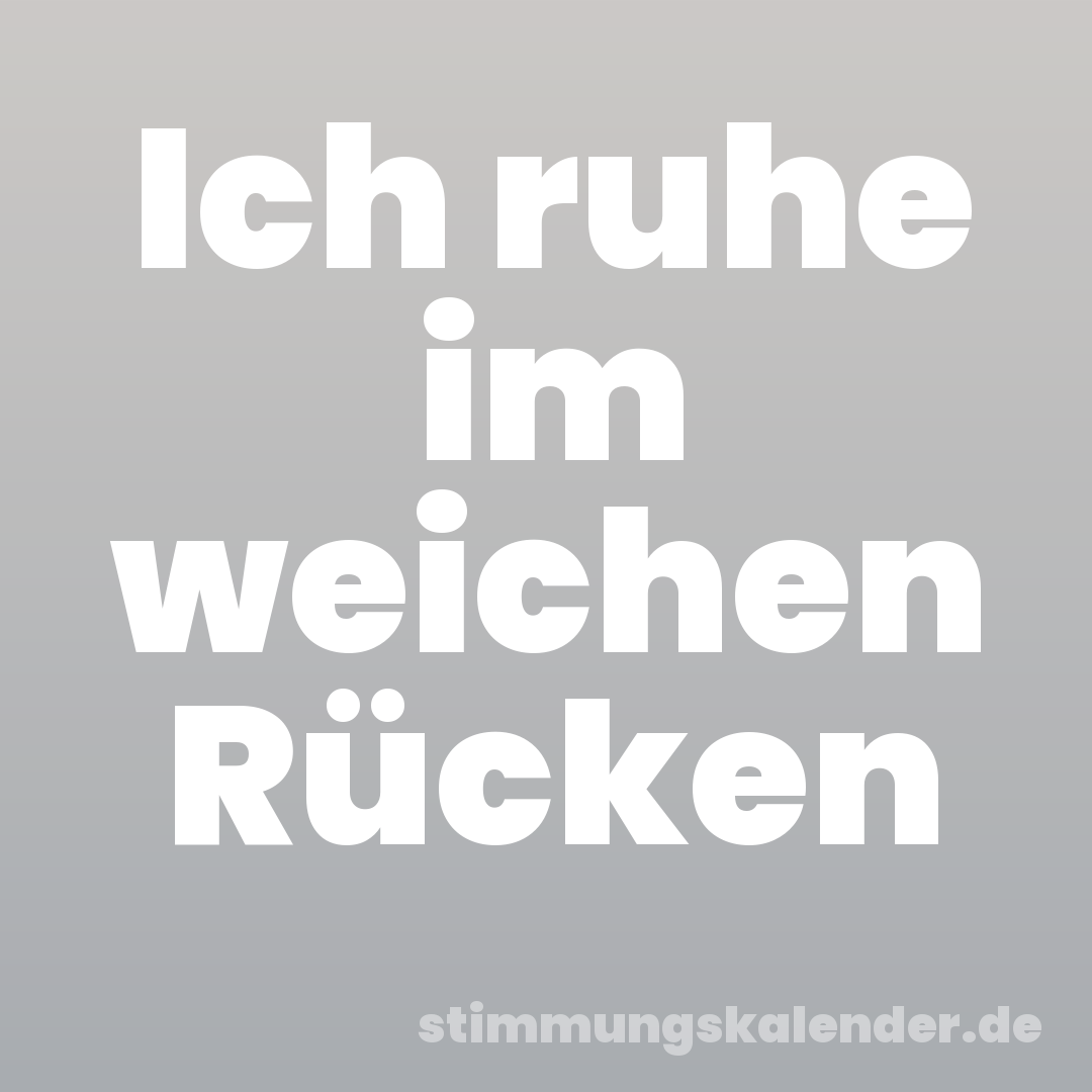 Ich ruhe im weichen Rücken