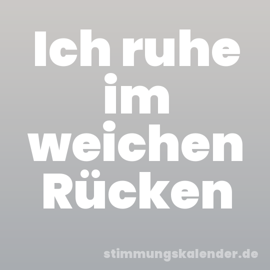 Ich ruhe im weichen Rücken