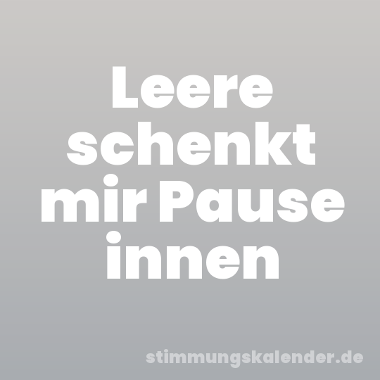 Leere schenkt mir Pause innen