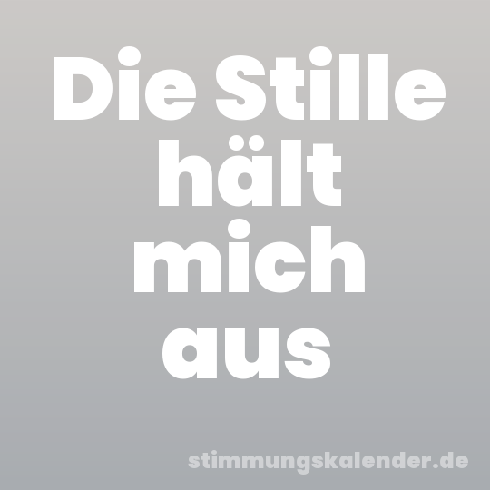 Die Stille hält mich aus