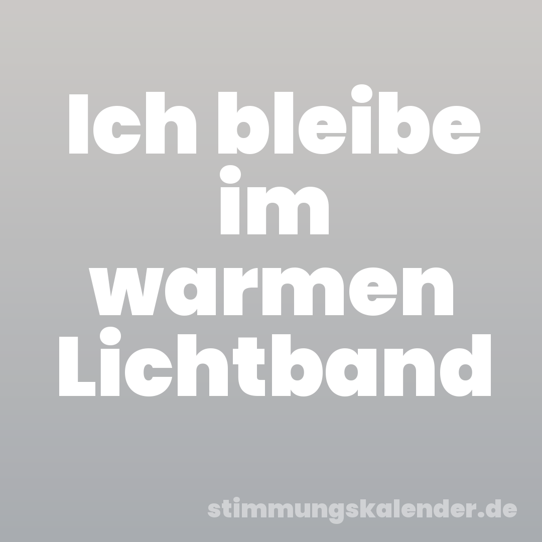 Ich bleibe im warmen Lichtband