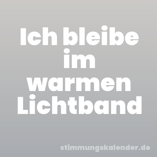 Ich bleibe im warmen Lichtband