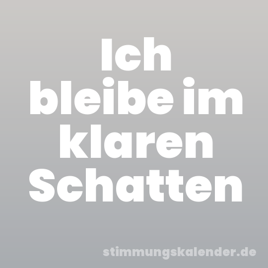 Ich bleibe im klaren Schatten